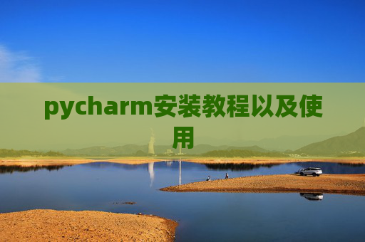 pycharm安装教程以及使用